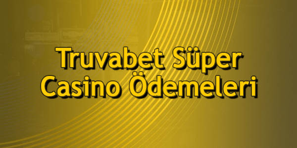 Truvabet Süper Casino Ödemeleri